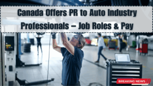Canada Offers PR to Auto Industry Professionals – Job Roles & Pay