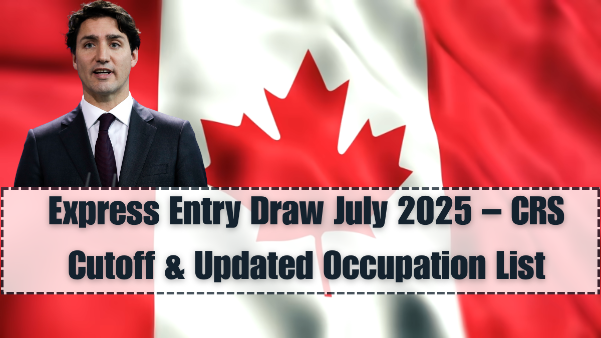 Express Entry Draw July 2025 – CRS Cutoff & Updated Occupation List