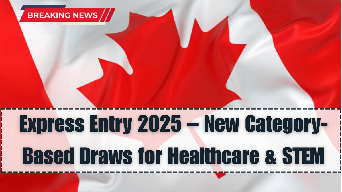 Express Entry 2025 – New Category-Based Draws for Healthcare & STEM