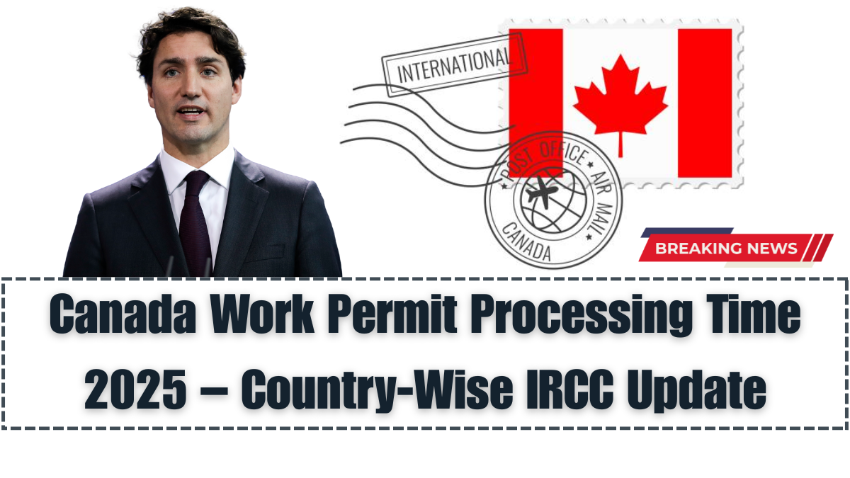 Canada Work Permit Processing Time 2025 – Country-Wise IRCC Update