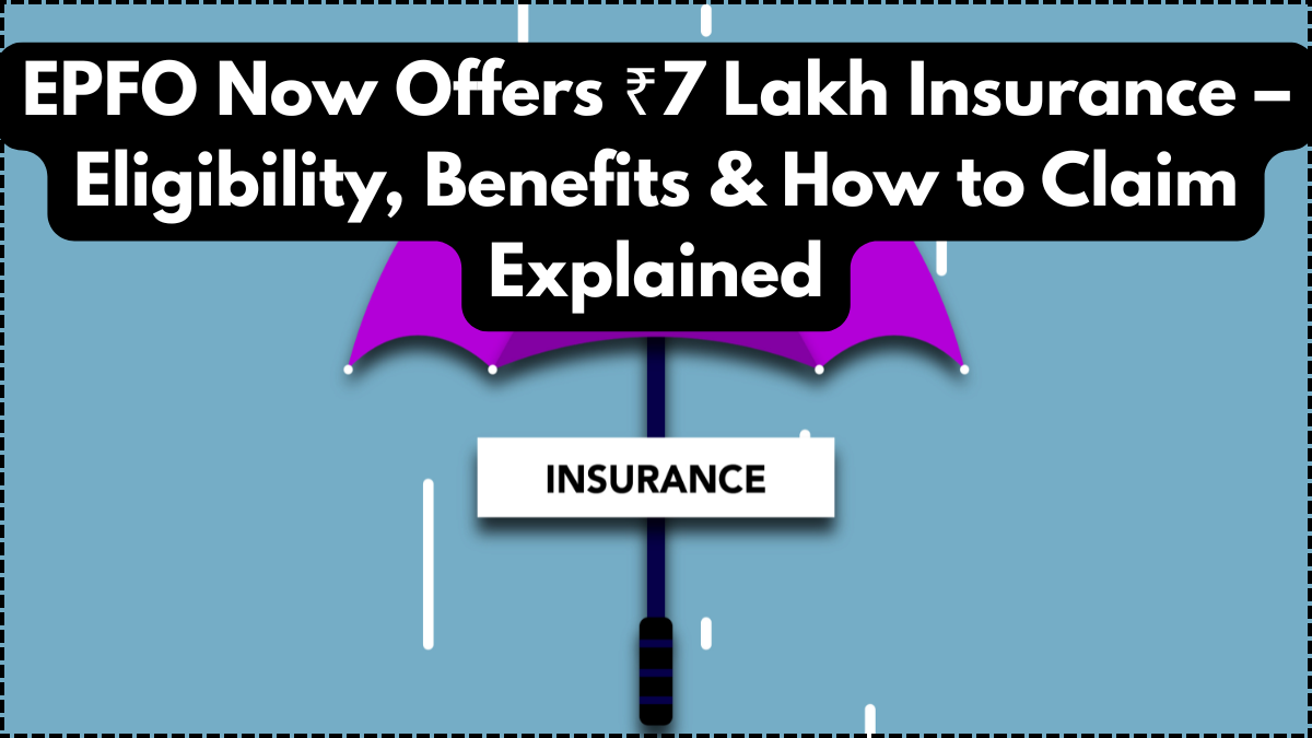 EPFO Now Offers ₹7 Lakh Insurance – Eligibility, Benefits & How to Claim Explained