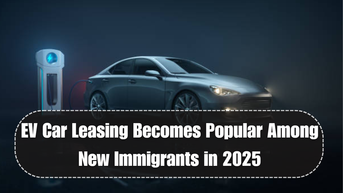 EV Car Leasing Becomes Popular Among New Immigrants in 2025