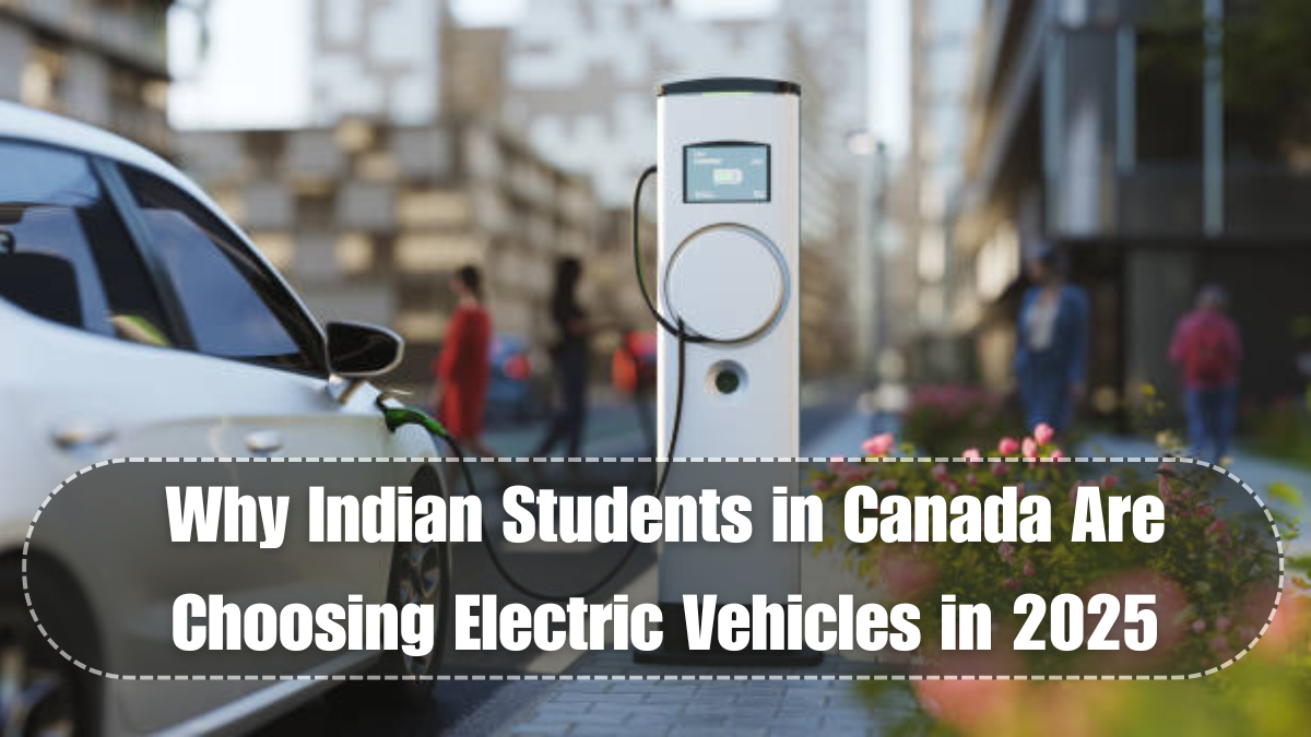 Why Indian Students in Canada Are Choosing Electric Vehicles in 2025