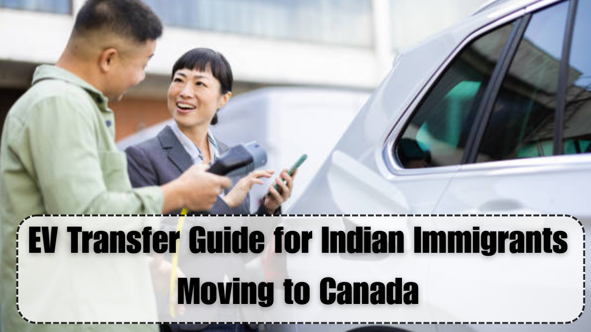 EV Transfer Guide for Indian Immigrants Moving to Canada