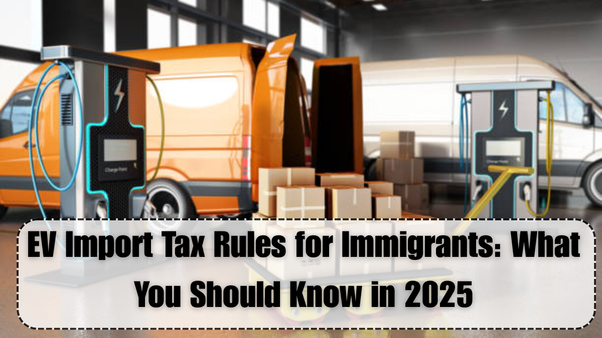 EV Import Tax Rules for Immigrants: What You Should Know in 2025