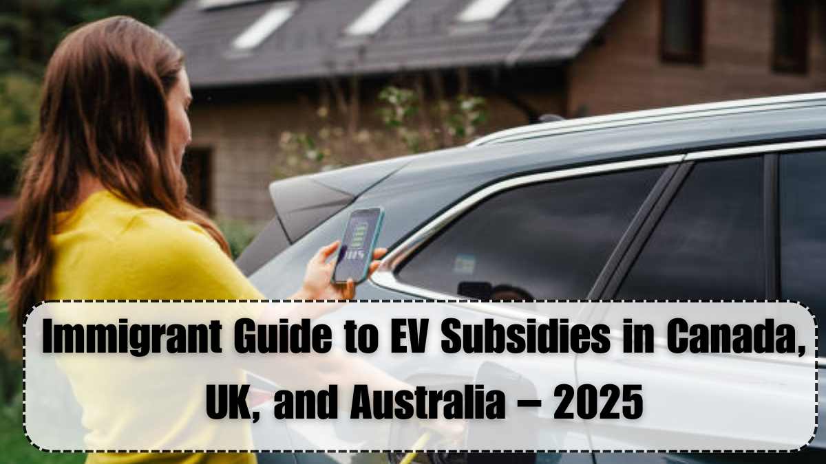 Immigrant Guide to EV Subsidies in Canada, UK, and Australia – 2025