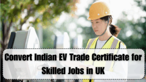Convert Indian EV Trade Certificate for Skilled Jobs in UK