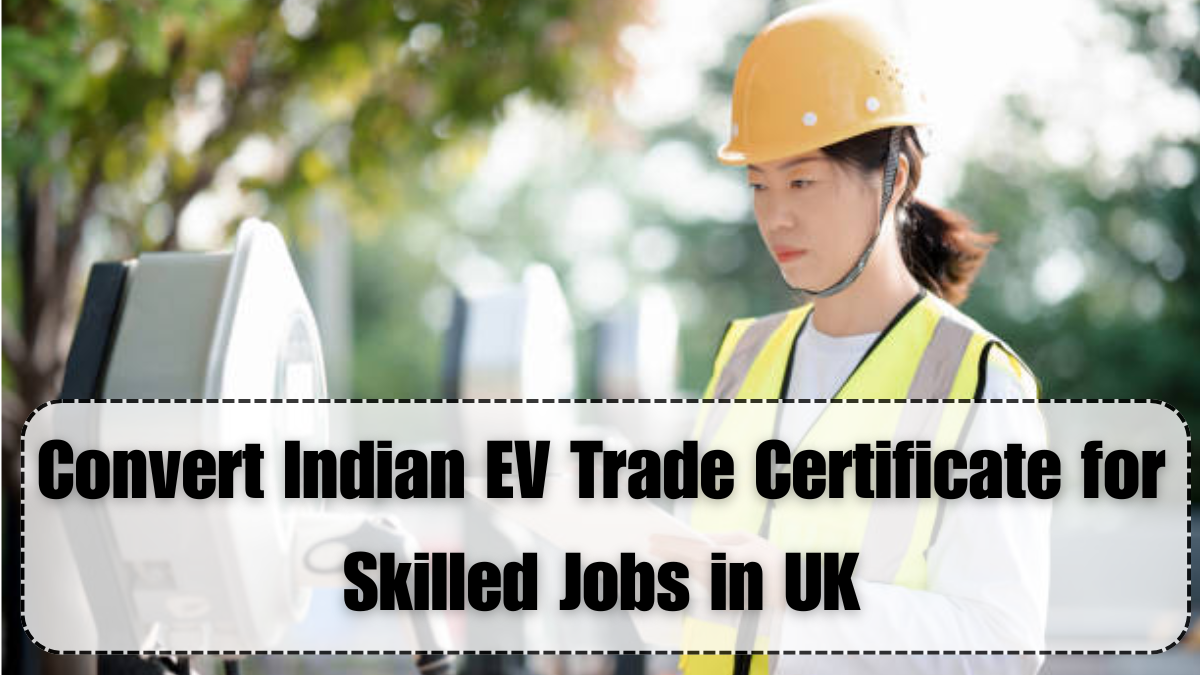 Convert Indian EV Trade Certificate for Skilled Jobs in UK