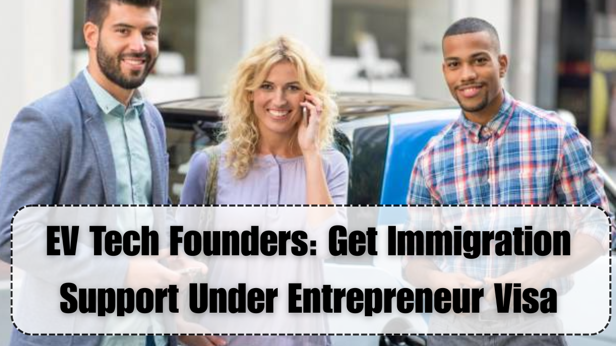 EV Tech Founders: Get Immigration Support Under Entrepreneur Visa