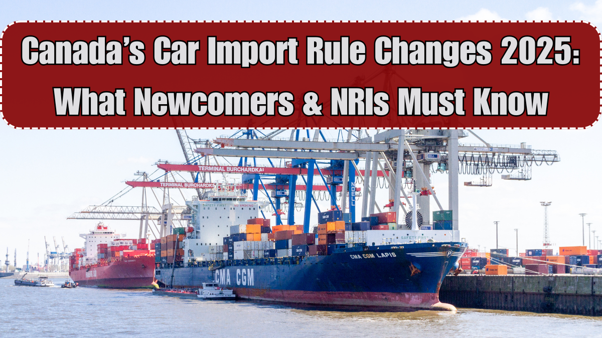 Canada’s Car Import Rule Changes 2025: What Newcomers & NRIs Must Know