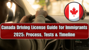 Canada Driving License Guide for Immigrants 2025: Process, Tests & Timeline