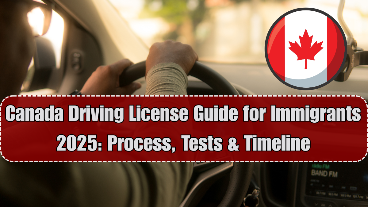 Canada Driving License Guide for Immigrants 2025: Process, Tests & Timeline