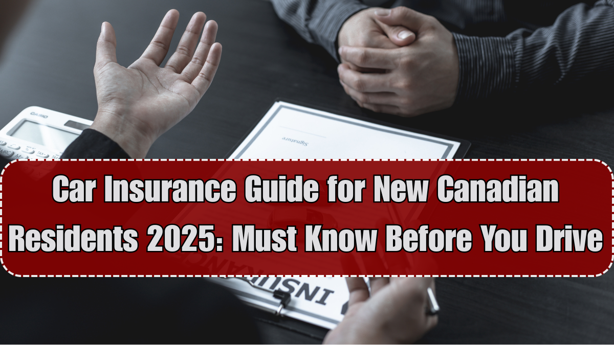 Car Insurance Guide for New Canadian Residents 2025: What to Know Before You Drive