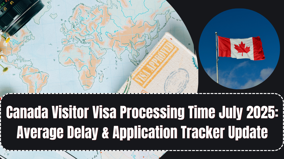 Canada Visitor Visa Processing Time July 2025: Average Delay & Application Tracker Update