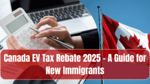 Canada EV Tax Rebate 2025 – A Guide for New Immigrants