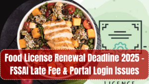 Food License Renewal Deadline 2025 – FSSAI Late Fee & Portal Login Issues