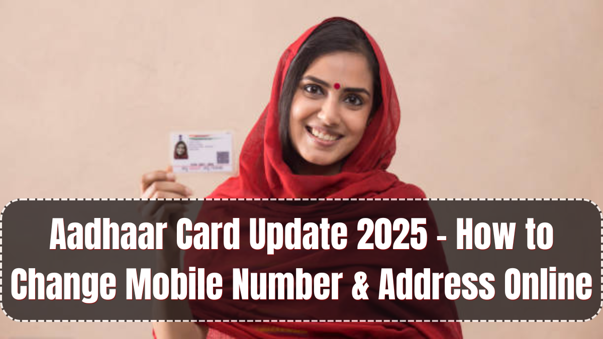 Aadhaar Card Update 2025 – How to Change Mobile Number & Address Online