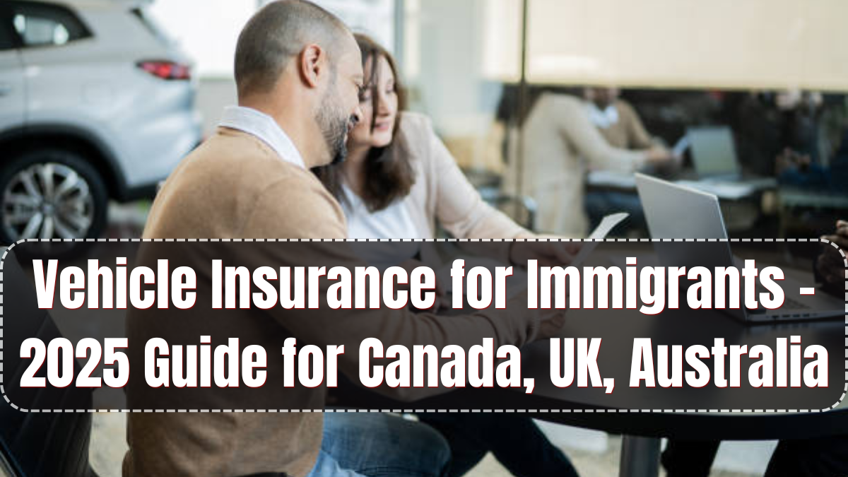 Vehicle Insurance for Immigrants – 2025 Guide for Canada, UK, Australia