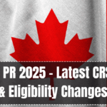 Canada PR 2025 – Latest CRS Score & Eligibility Changes