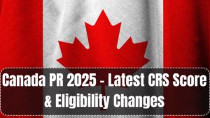 Canada PR 2025 – Latest CRS Score & Eligibility Changes