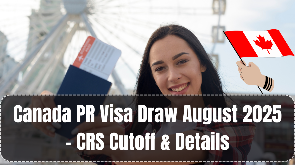 Canada PR Visa Draw August 2025 – CRS Cutoff & Details