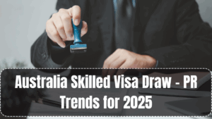 Australia Skilled Visa Draw – PR Trends for 2025