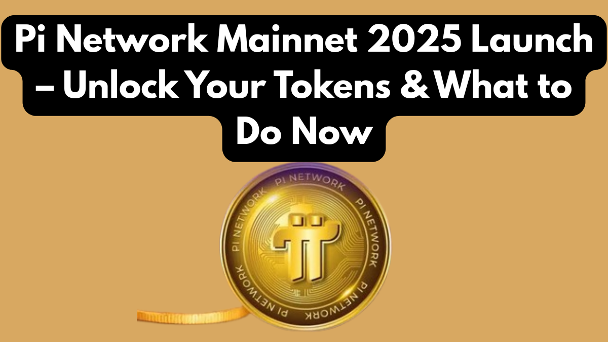 Pi Network Mainnet 2025 Launch – Unlock Your Tokens & What to Do Now
