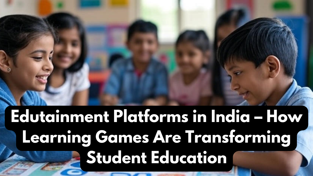 Edutainment Platforms in India – How Learning Games Are Transforming Student Education