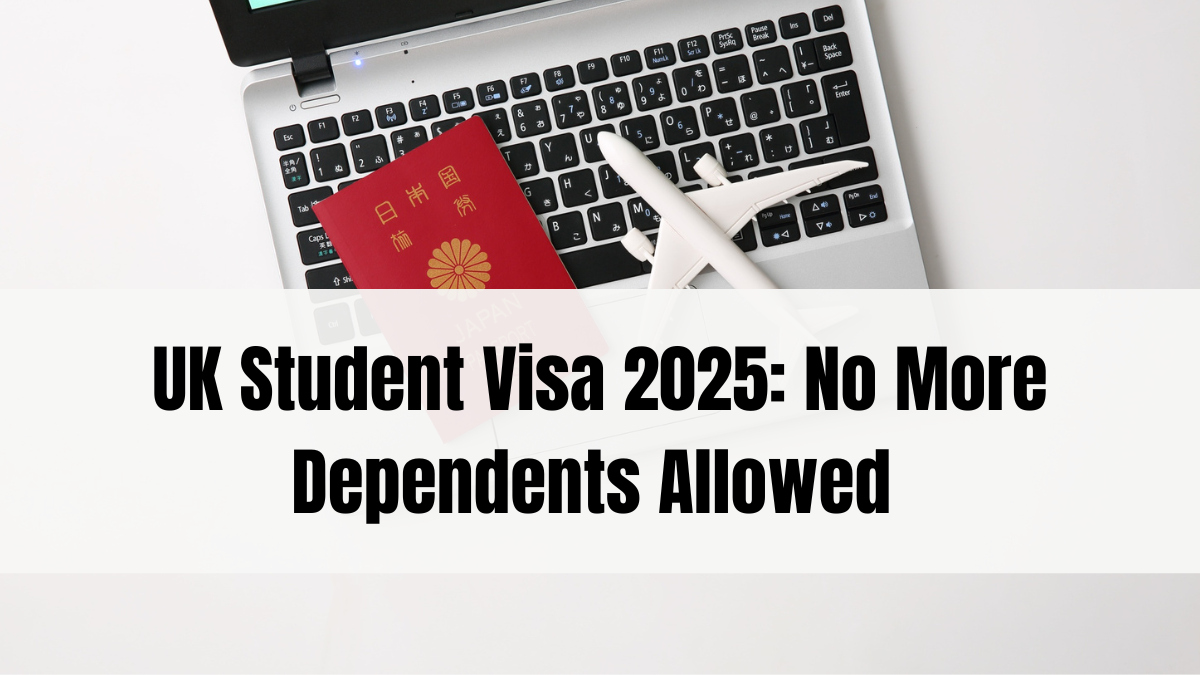 UK Student Visa 2025: No More Dependents Allowed – What International Students Must Know