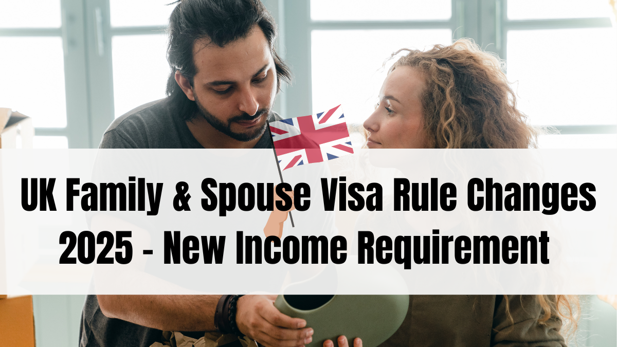 UK Family & Spouse Visa Rule Changes 2025 – New Income Requirement Explained