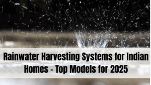 Rainwater Harvesting Systems for Indian Homes – Top Models for 2025