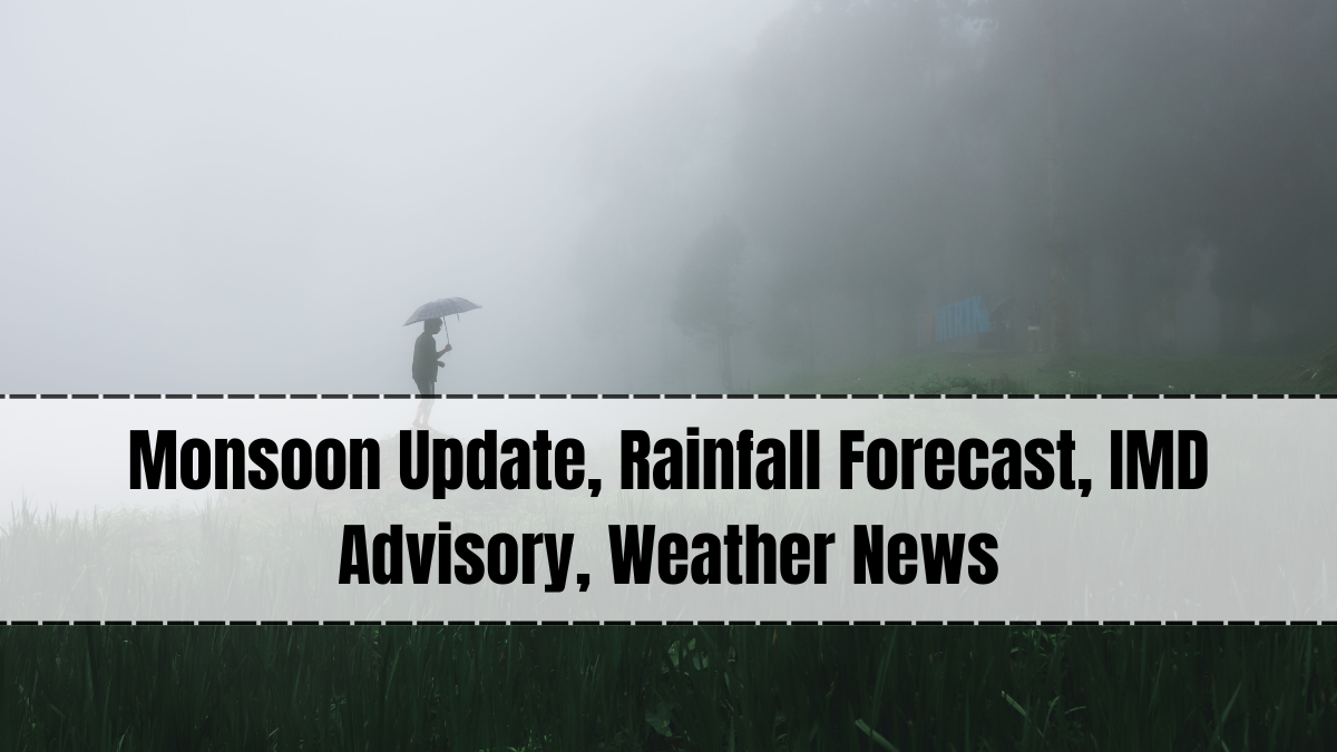 Monsoon Update, Rainfall Forecast, IMD Advisory, Weather News