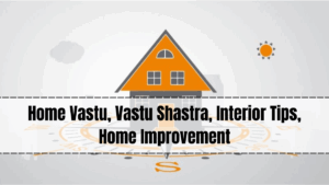Home Vastu, Vastu Shastra, Interior Tips, Home Improvement