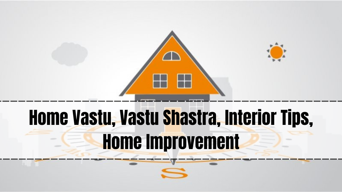 Home Vastu, Vastu Shastra, Interior Tips, Home Improvement