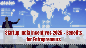 Startup India Incentives 2025 – Benefits for Entrepreneurs